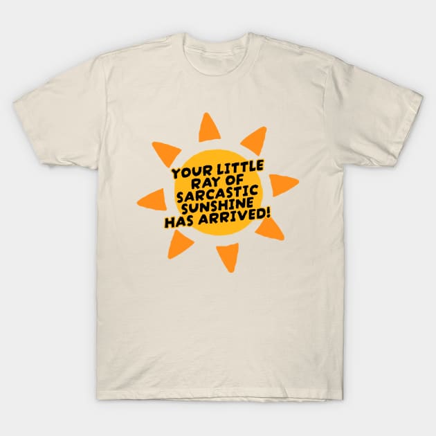 Your Little Ray of Sarcastic Sunshine Has Arrived T-Shirt by kanystiden